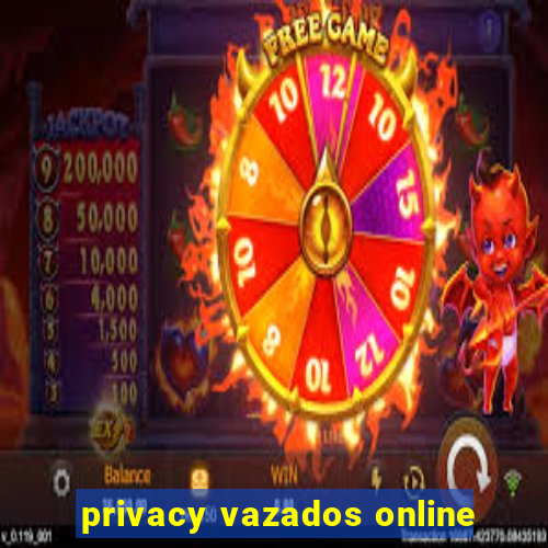 privacy vazados online